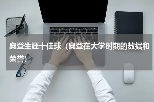 奥登生涯十佳球（奥登在大学时期的数据和荣誉）