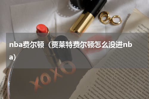 nba费尔顿（贾莱特费尔顿怎么没进nba）