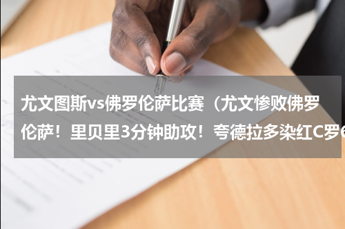 尤文图斯vs佛罗伦萨比赛（尤文惨败佛罗伦萨！里贝里3分钟助攻！夸德拉多染红C罗6射哑火）