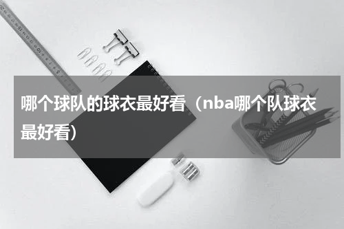 哪个球队的球衣最好看（nba哪个队球衣最好看）