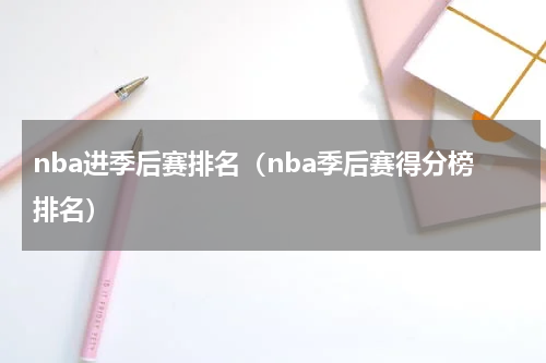 nba进季后赛排名（nba季后赛得分榜排名）