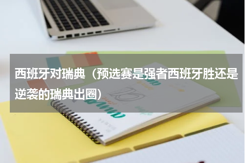 西班牙对瑞典（预选赛是强者西班牙胜还是逆袭的瑞典出圈）
