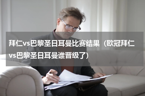 拜仁vs巴黎圣日耳曼比赛结果（欧冠拜仁vs巴黎圣日耳曼谁晋级了）
