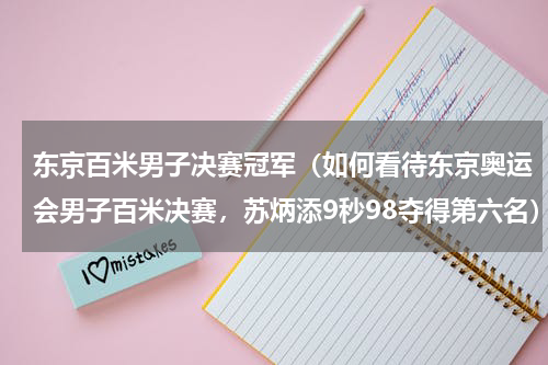 东京百米男子决赛冠军（如何看待东京奥运会男子百米决赛，苏炳添9秒98夺得第六名）