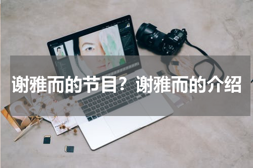 谢雅而的节目？谢雅而的介绍