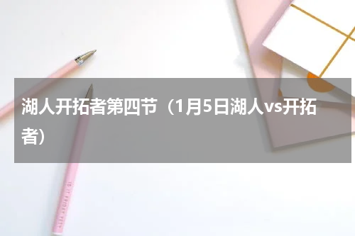 湖人开拓者第四节（1月5日湖人vs开拓者）