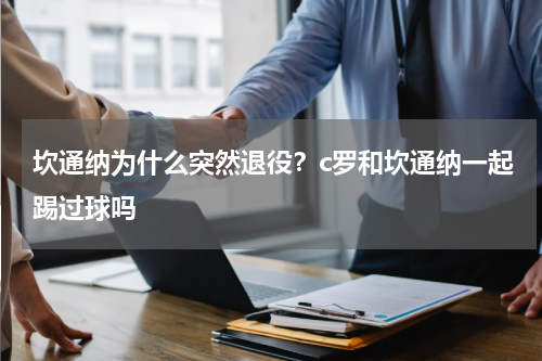 坎通纳为什么突然退役？c罗和坎通纳一起踢过球吗