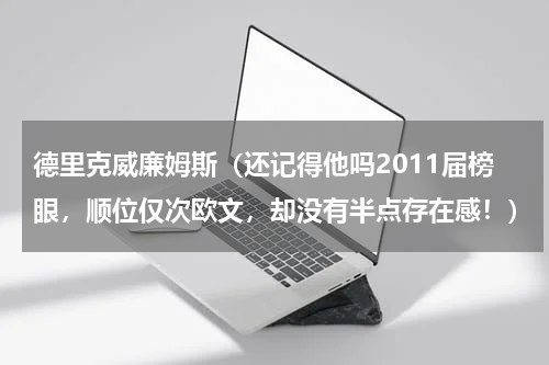 德里克威廉姆斯（还记得他吗2011届榜眼，顺位仅次欧文，却没有半点存在感！）