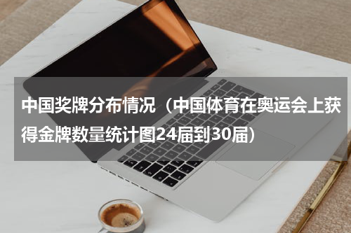 中国奖牌分布情况（中国体育在奥运会上获得金牌数量统计图24届到30届）