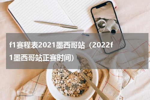 f1赛程表2021墨西哥站（2022f1墨西哥站正赛时间）